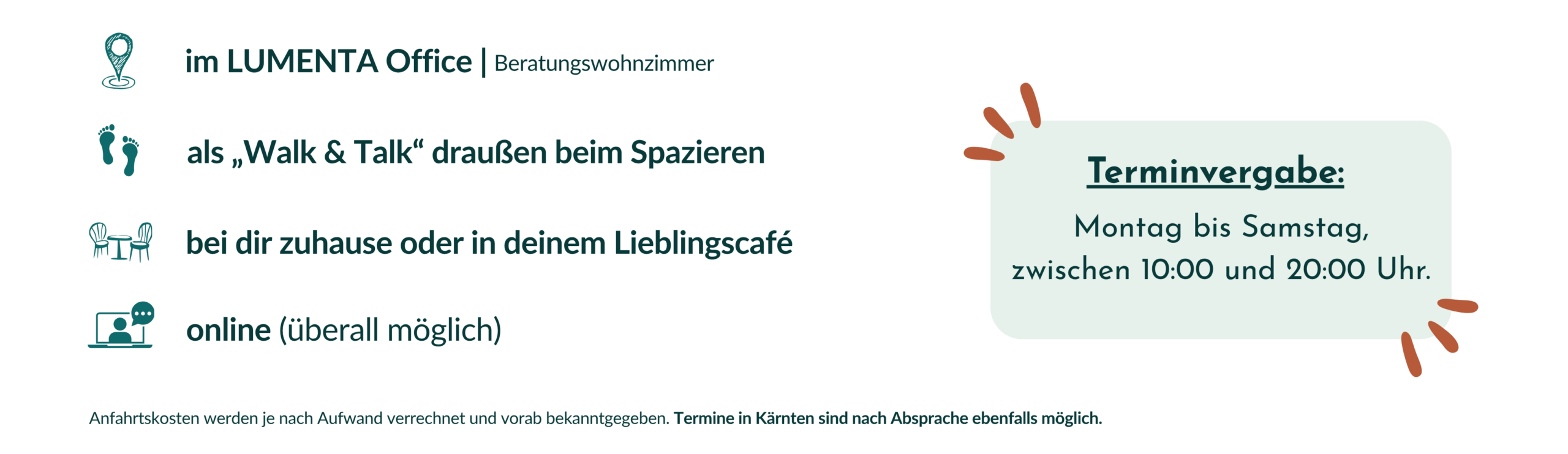 Einheiten im LUMENTA Office, als Walk & Talk im Freien, bei dir zuhause oder im Café, sowie online. Terminvergabe Montag bis Samstag, 10 bis 20 Uhr.